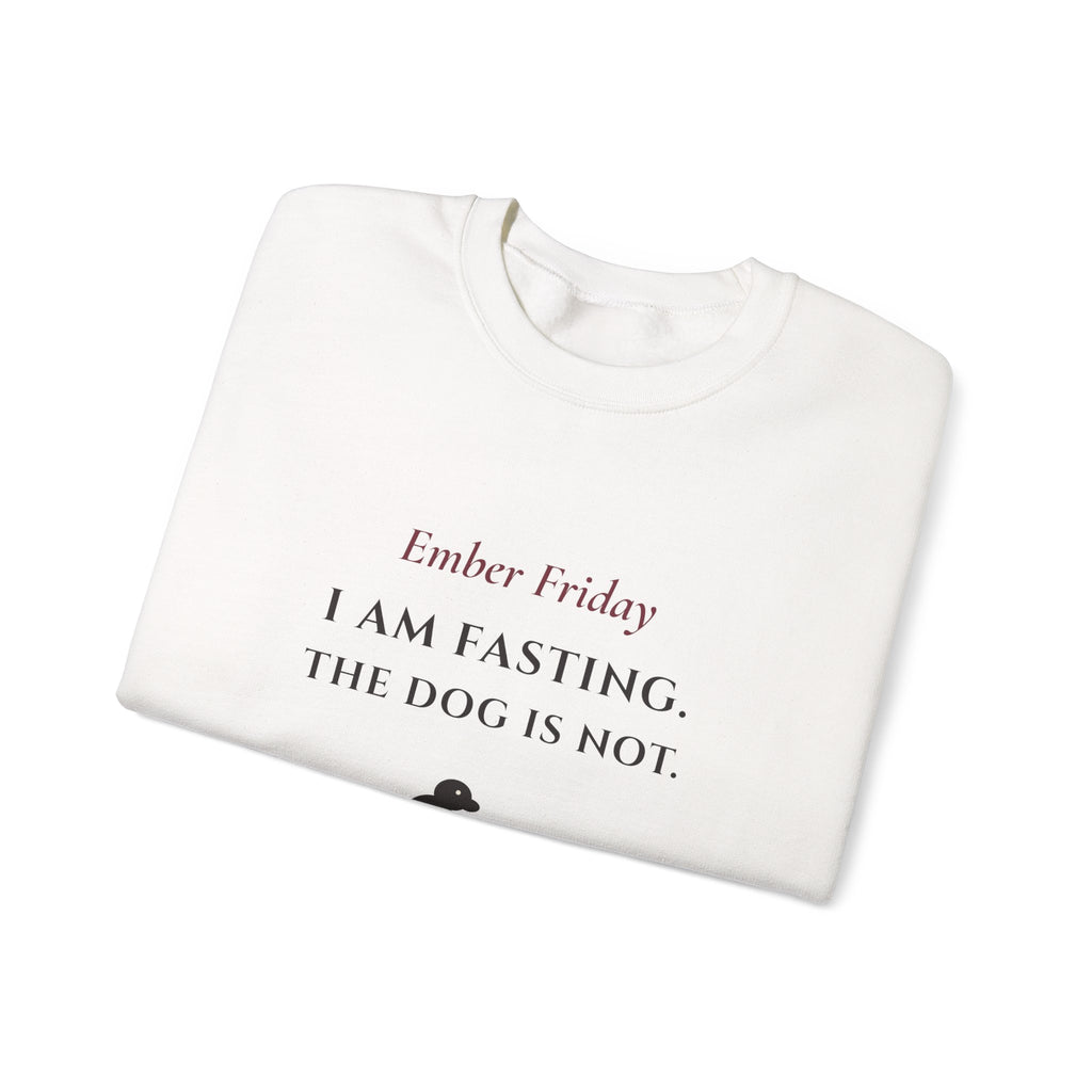 Ember Friday: I Am Fasting, The Dog Is Not Sweatshirt - Catholic Crewneck