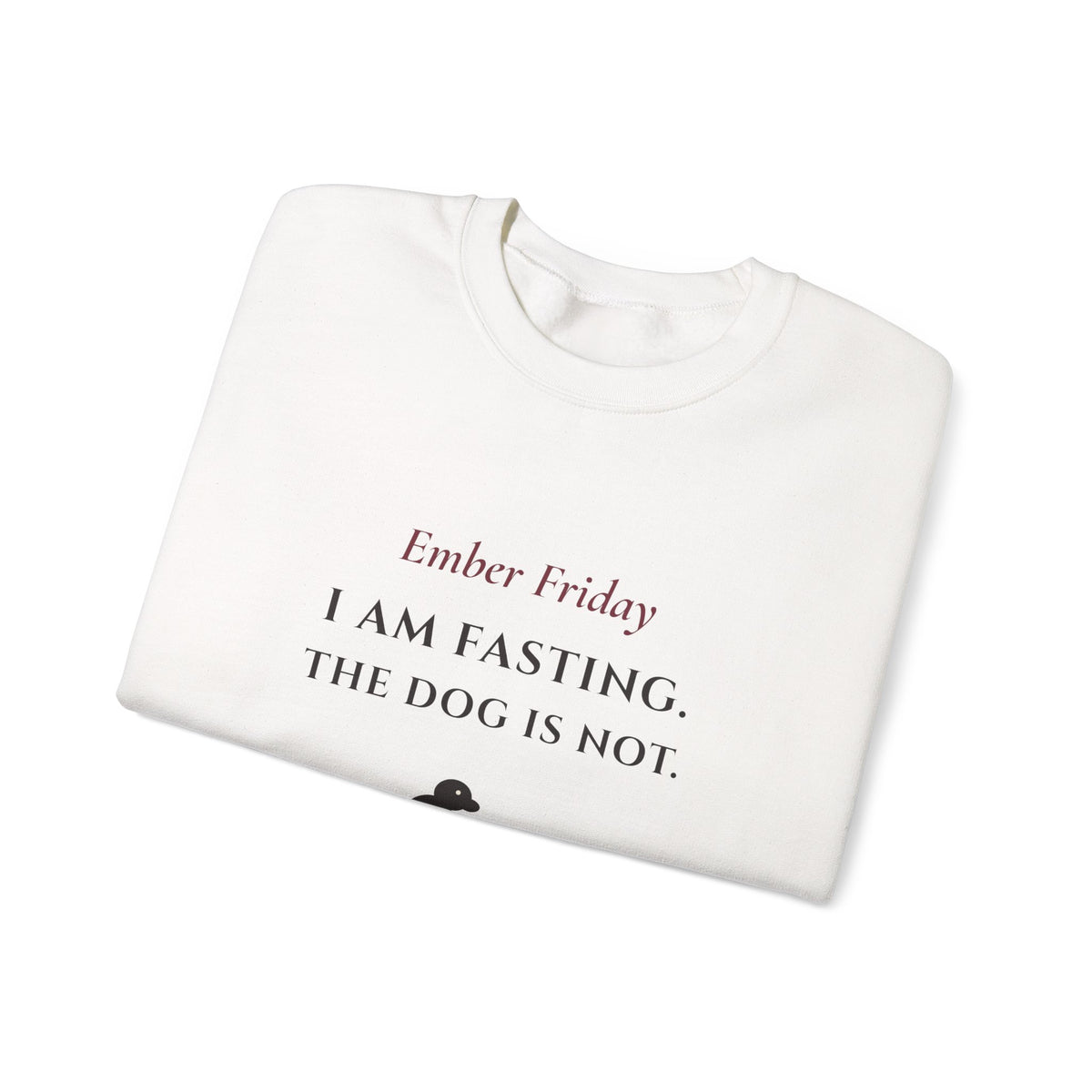 Ember Friday: I Am Fasting, The Dog Is Not Sweatshirt - Catholic Crewneck